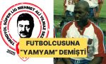 doneme-ismi-verilen-mehmet-ali-yilmaz-futbolcusu-kevin-campbella-yamyam-ve-rengi-bozuk-demisti-b7fLQA46.jpg