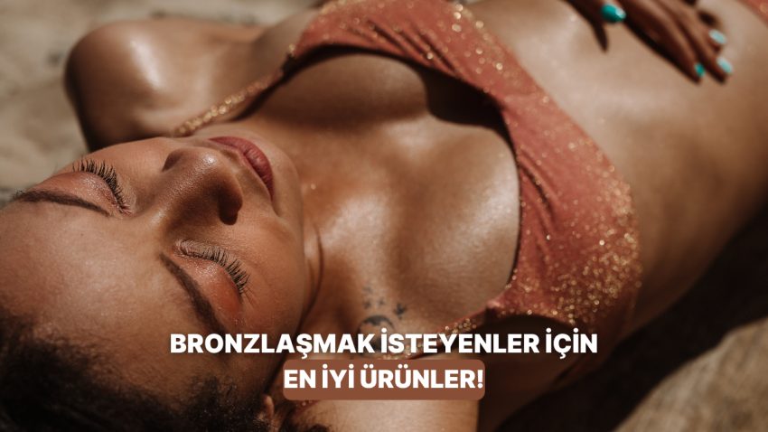 Güneşe Maruz Kalmadan Bronzlaşmak Mümkün mü? En Güzel Bronzlaştırıcılar Listesi