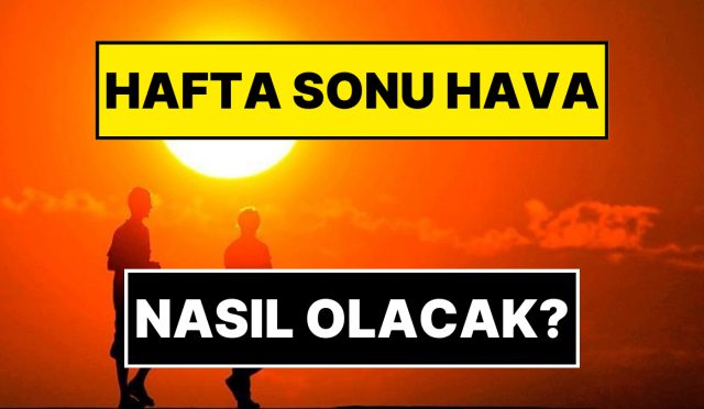 hafta-sonu-hava-nasil-olacak-meteoroloji-genel-mudurlugu-acikladi-SduYbng8.jpg