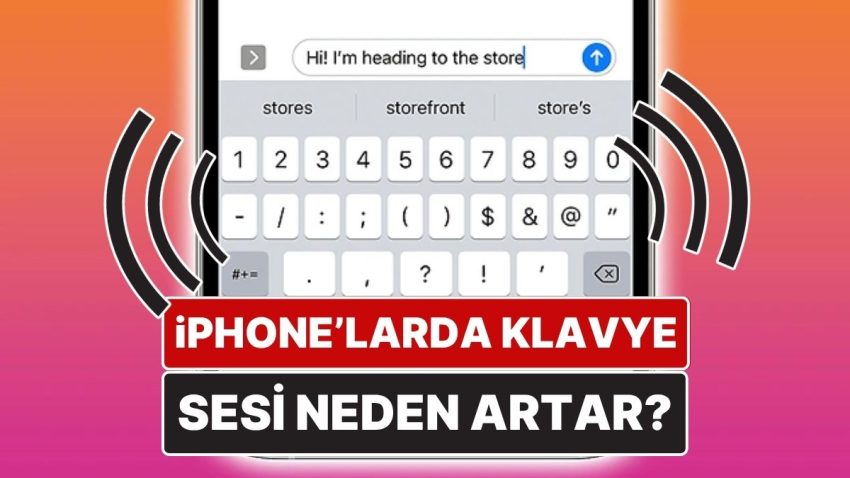 iPhone’larda Klavye Sesi Neden Bazen Ansızın Yükseliyor?