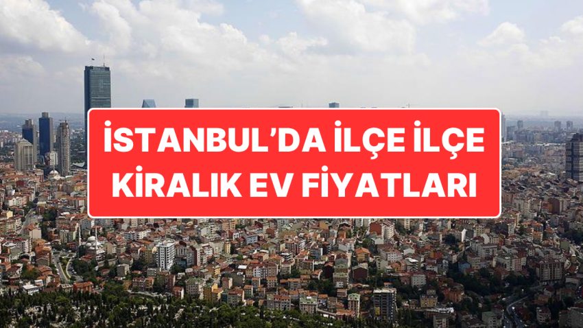 İstanbul’da İlçe İlçe Kira Fiyatları: Öğrencilerin Kiralık Konut Telaşı Başladı