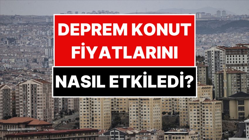 Konut Fiyatları Zelzeleyle Nasıl Etkilendi? En Değerli ve En Ucuz Kentler