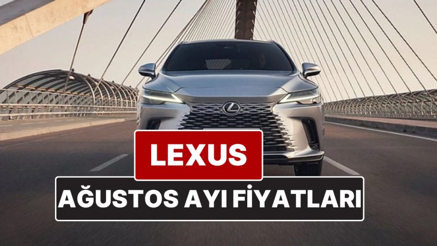 Lexus Fiyat Listesi Ağustos 2025! İşte Lexus ES, RX, RZ, LBX, NX ve LS Yeni Fiyatları