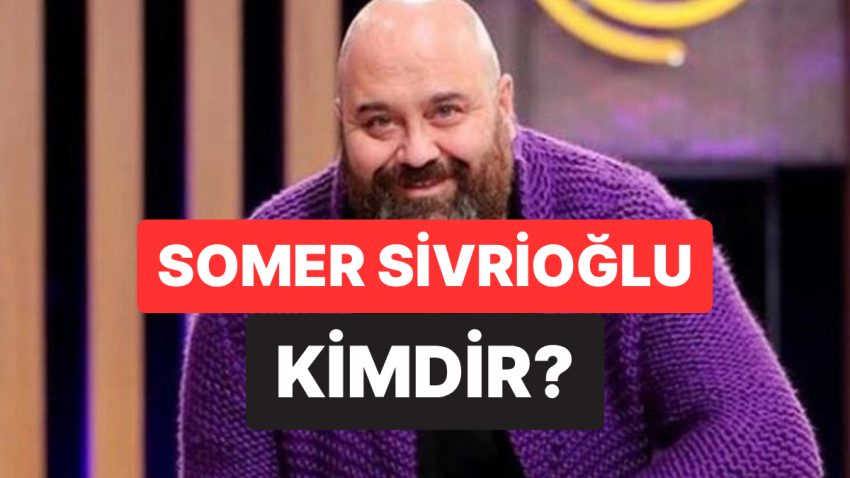 MasterChef Somer Sivrioğlu Kimdir, Kaç Yaşında? MasterChef Somer Sivrioğlu Özel Hayatı ve Mesleği