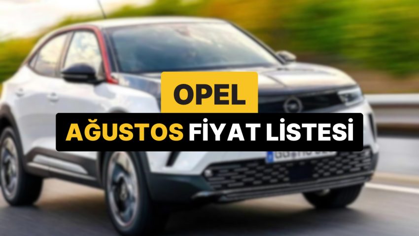 Opel Fiyat Listesi Ağustos 2025: Opel Corsa, Astra, Frontera, Mokka ve Grandland Şimdiki Fiyatlar