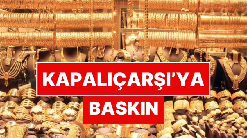 Tam 1 Milyar Lira Değerinde! Kapalıçarşı’da 23 Dükkana Baskın