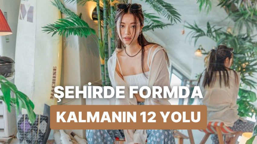 ‘Tatilde Değilim Lakin Fitim’ Diyenlere: Kentte Yaşayıp Formunu Koruyanların Uyguladığı 12 Yaz Tüyosu