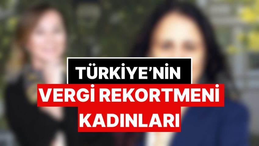 Türkiye’nin Vergi Rekortmeni Bayanları Muhakkak Oldu: 2024’te En Fazla Vergi Veren Bayanlar Kim?