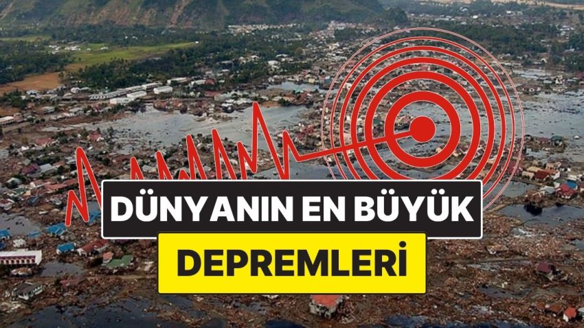 Yeryüzünü Yerinden Oynatan Anlar: Dünya Tarihinin Kayıtlara Geçen En Büyük Sarsıntıları